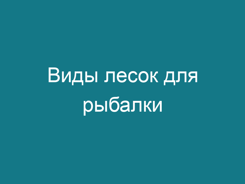 Виды лесок для рыбалки